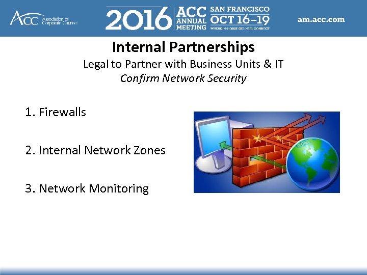Internal Partnerships Legal to Partner with Business Units & IT Confirm Network Security 1.