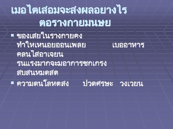 เมอไตเสอมจะสงผลอยางไร ตอรางกายมนษย § ของเสยในรางกายคง ทำใหเหนอยออนเพลย เบออาหาร คลนไสอาเจยน รนแรงมากจะมอาการชกเกรง สบสนหมดสต § ความดนโลหตสง ปวดศรษะ วงเวยน 