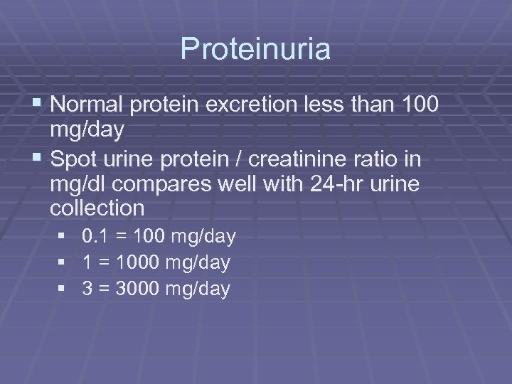 Proteinuria § Normal protein excretion less than 100 mg/day § Spot urine protein /