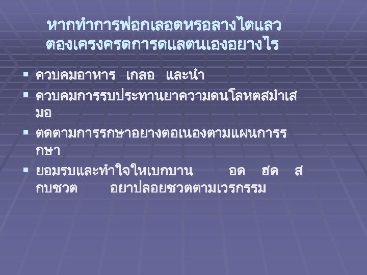 หากทำการฟอกเลอดหรอลางไตแลว ตองเครงครดการดแลตนเองอยางไร § ควบคมอาหาร เกลอ และนำ § ควบคมการรบประทานยาความดนโลหตสมำเส มอ § ตดตามการรกษาอยางตอเนองตามแผนการร กษา § ยอมรบและทำใจใหเบกบาน