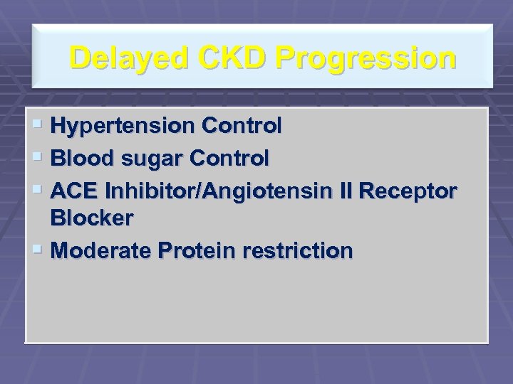 Delayed CKD Progression § Hypertension Control § Blood sugar Control § ACE Inhibitor/Angiotensin II