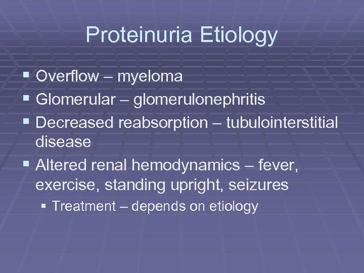 Proteinuria Etiology § Overflow – myeloma § Glomerular – glomerulonephritis § Decreased reabsorption –