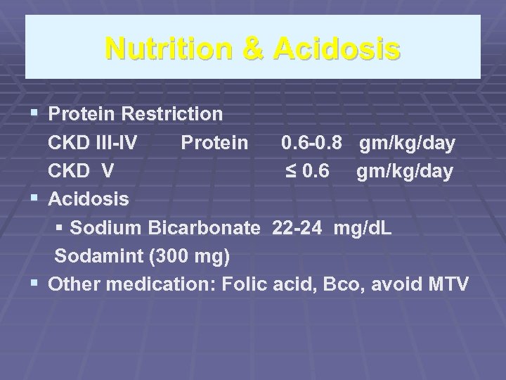 Nutrition & Acidosis § Protein Restriction CKD III-IV Protein 0. 6 -0. 8 gm/kg/day