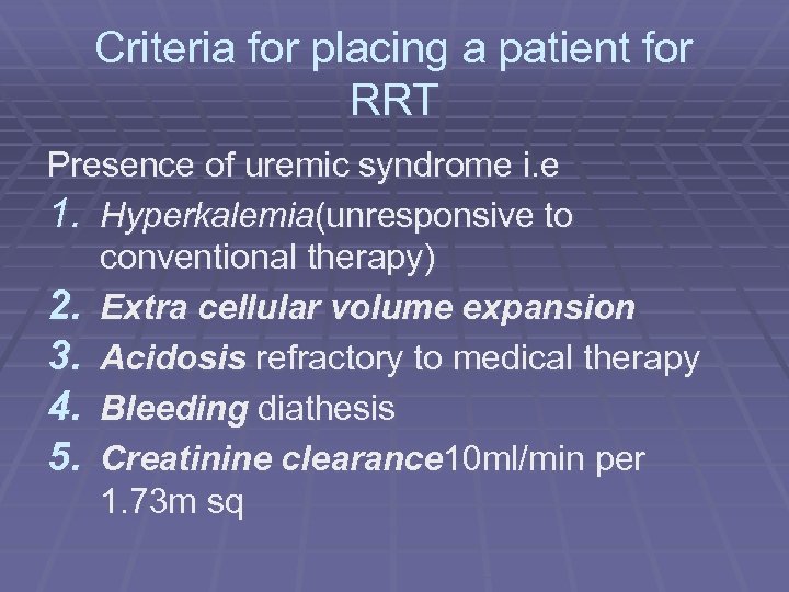 Criteria for placing a patient for RRT Presence of uremic syndrome i. e 1.