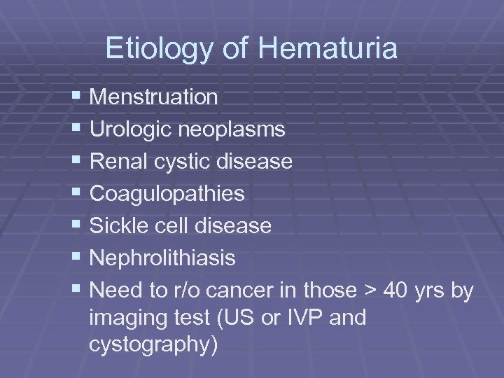 Etiology of Hematuria § Menstruation § Urologic neoplasms § Renal cystic disease § Coagulopathies