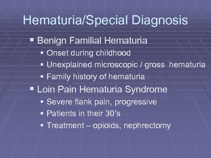 Hematuria/Special Diagnosis § Benign Familial Hematuria § Onset during childhood § Unexplained microscopic /