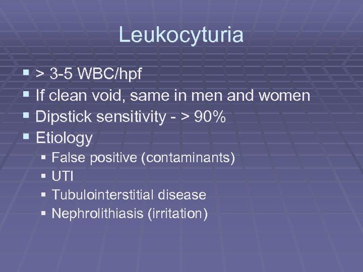 Leukocyturia § > 3 -5 WBC/hpf § If clean void, same in men and