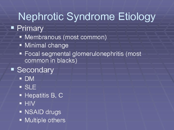 Nephrotic Syndrome Etiology § Primary § § § Membranous (most common) Minimal change Focal