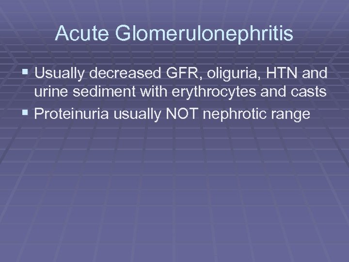 Acute Glomerulonephritis § Usually decreased GFR, oliguria, HTN and urine sediment with erythrocytes and