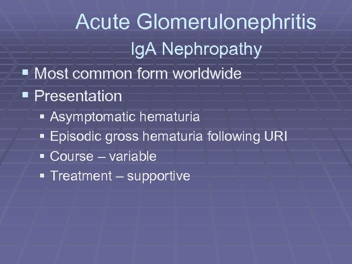 Acute Glomerulonephritis Ig. A Nephropathy § Most common form worldwide § Presentation § Asymptomatic