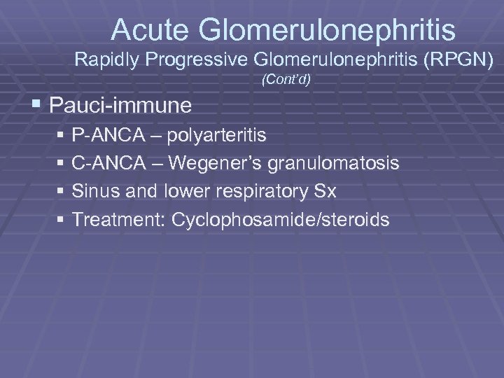 Acute Glomerulonephritis Rapidly Progressive Glomerulonephritis (RPGN) (Cont’d) § Pauci-immune § P-ANCA – polyarteritis §