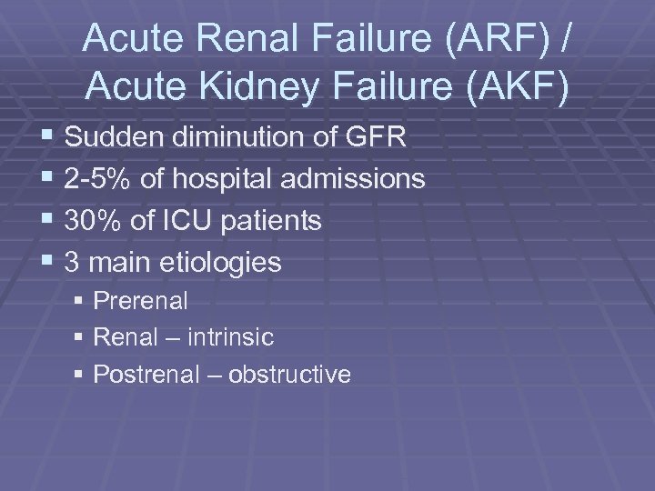 Acute Renal Failure (ARF) / Acute Kidney Failure (AKF) § Sudden diminution of GFR