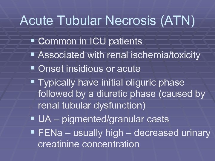 Acute Tubular Necrosis (ATN) § Common in ICU patients § Associated with renal ischemia/toxicity