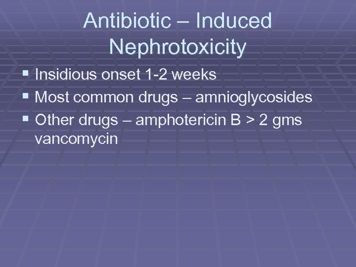 Antibiotic – Induced Nephrotoxicity § Insidious onset 1 -2 weeks § Most common drugs