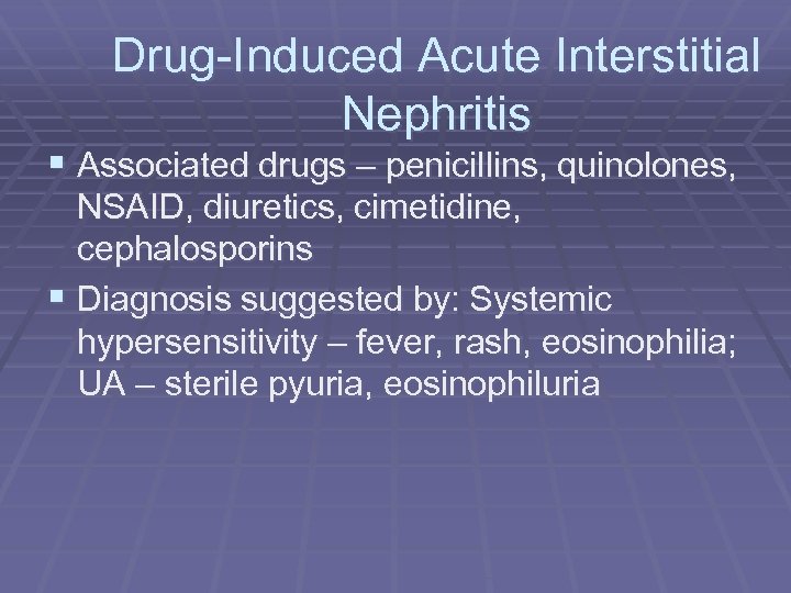 Drug-Induced Acute Interstitial Nephritis § Associated drugs – penicillins, quinolones, NSAID, diuretics, cimetidine, cephalosporins