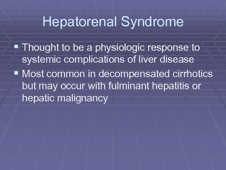 Hepatorenal Syndrome § Thought to be a physiologic response to systemic complications of liver