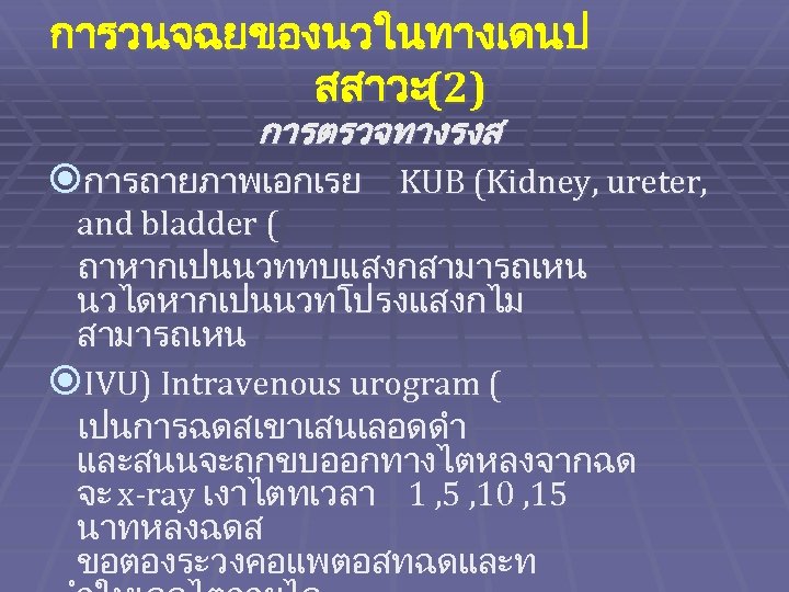 การวนจฉยของนวในทางเดนป สสาวะ(2) การตรวจทางรงส การถายภาพเอกเรย KUB (Kidney, ureter, and bladder ( ถาหากเปนนวททบแสงกสามารถเหน นวไดหากเปนนวทโปรงแสงกไม สามารถเหน IVU)