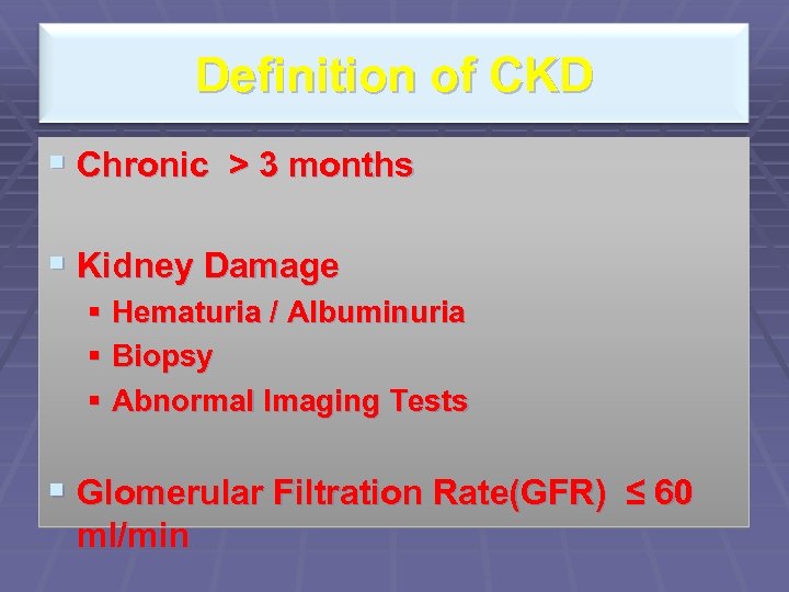 Definition of CKD § Chronic > 3 months § Kidney Damage § Hematuria /