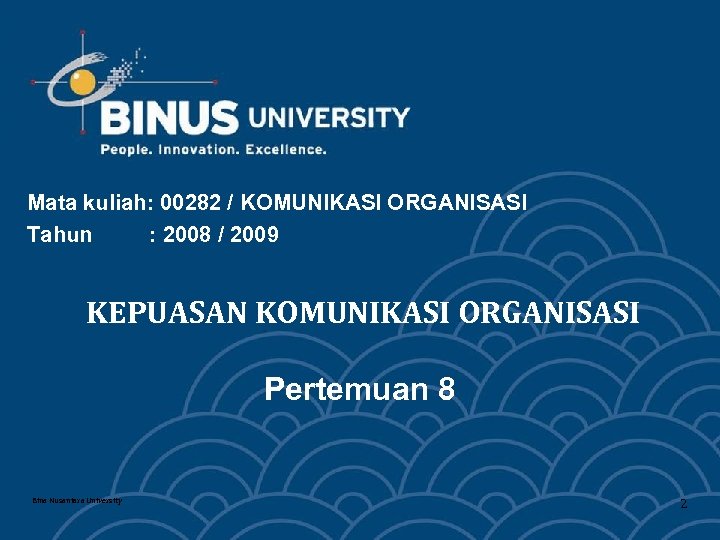 Mata kuliah: 00282 / KOMUNIKASI ORGANISASI Tahun : 2008 / 2009 KEPUASAN KOMUNIKASI ORGANISASI