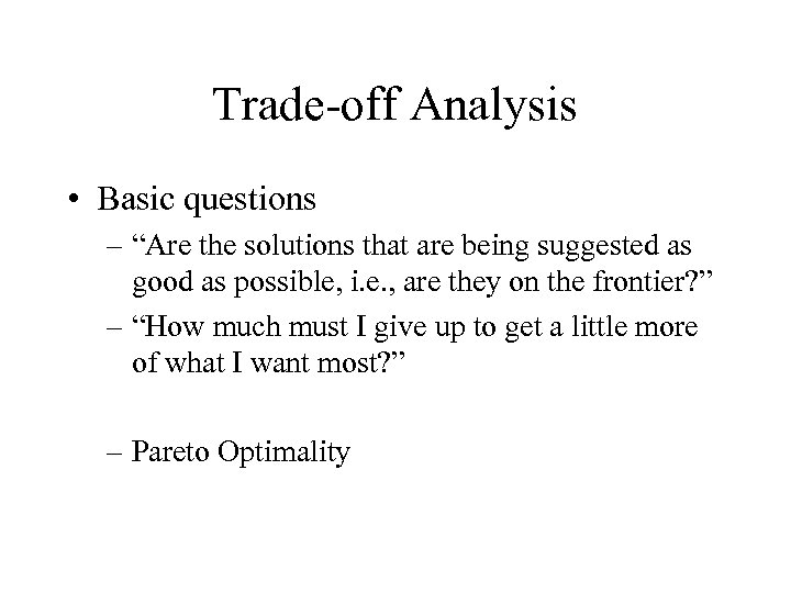 Trade-off Analysis • Basic questions – “Are the solutions that are being suggested as