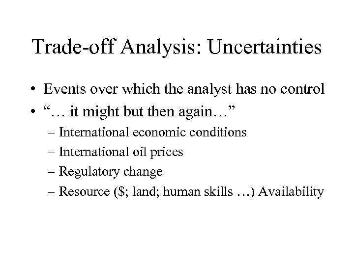 Trade-off Analysis: Uncertainties • Events over which the analyst has no control • “…