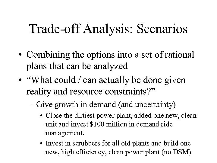 Trade-off Analysis: Scenarios • Combining the options into a set of rational plans that