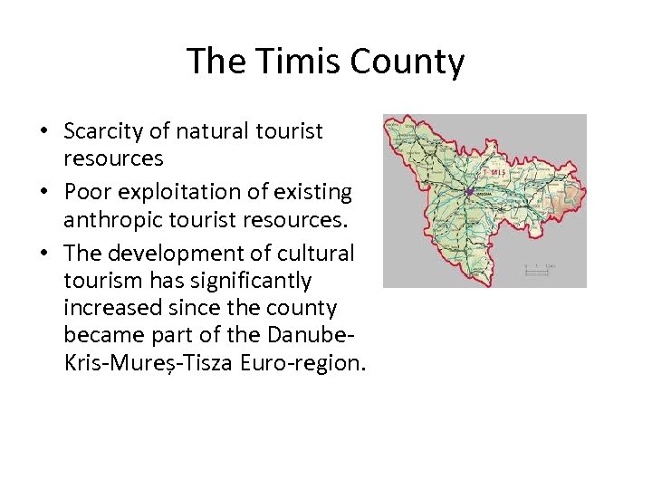 The Timis County • Scarcity of natural tourist resources • Poor exploitation of existing