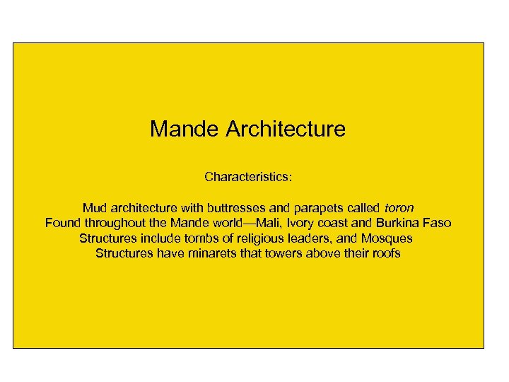 Mande Architecture Characteristics: Mud architecture with buttresses and parapets called toron Found throughout the