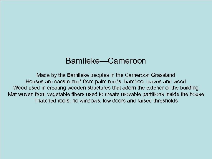 Bamileke—Cameroon Made by the Bamileke peoples in the Cameroon Grassland Houses are constructed from