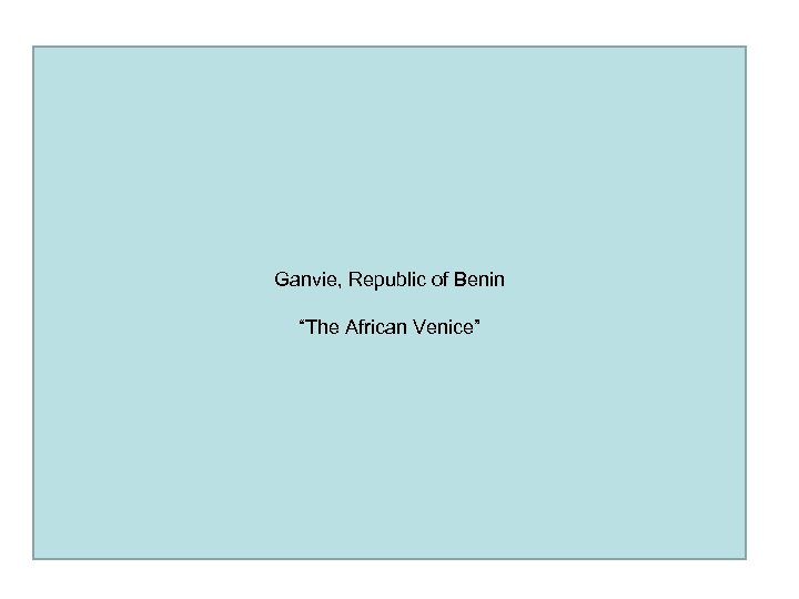 Ganvie, Republic of Benin “The African Venice” 