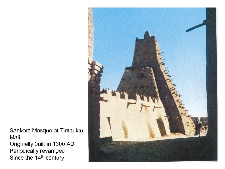 Sankore Mosque at Timbuktu, Mali, Originally built in 1300 AD Periodically revamped Since the