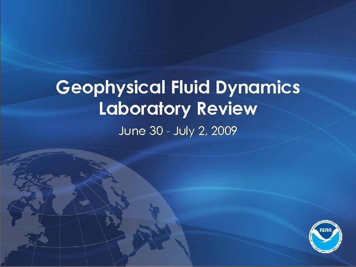 Geophysical Fluid Dynamics Laboratory Review June 30 - July 2, 2009 1 