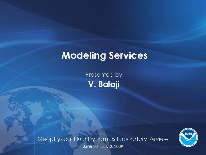 Modeling Services Presented by V. Balaji Geophysical Fluid Dynamics Laboratory Review June 30 -
