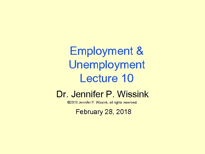 Employment & Unemployment Lecture 10 Dr. Jennifer P. Wissink © 2018 Jennifer P. Wissink,