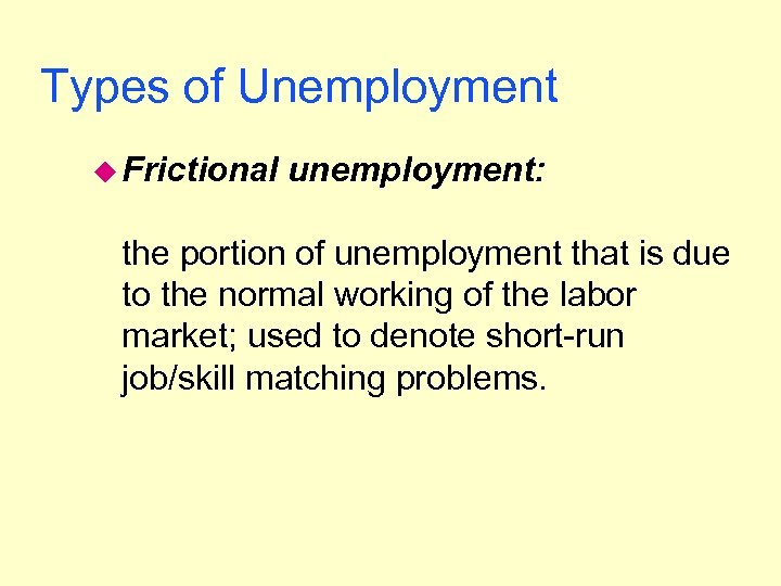 Types of Unemployment u Frictional unemployment: the portion of unemployment that is due to