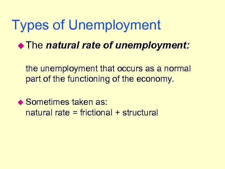 Types of Unemployment u The natural rate of unemployment: the unemployment that occurs as