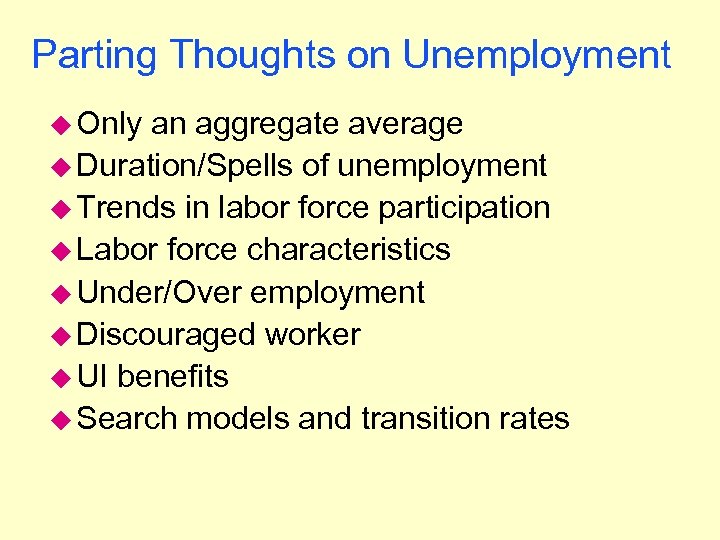 Parting Thoughts on Unemployment u Only an aggregate average u Duration/Spells of unemployment u