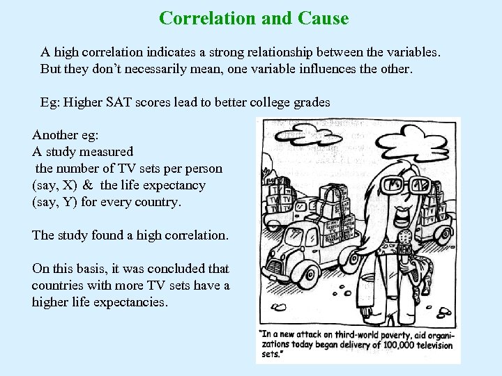 Correlation and Cause A high correlation indicates a strong relationship between the variables. But