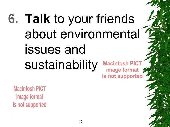 6. Talk to your friends about environmental issues and sustainability 15 