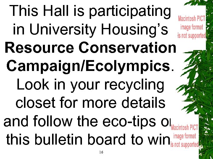 This Hall is participating in University Housing’s Resource Conservation Campaign/Ecolympics. Look in your recycling