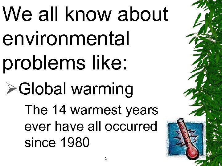 We all know about environmental problems like: ØGlobal warming The 14 warmest years ever