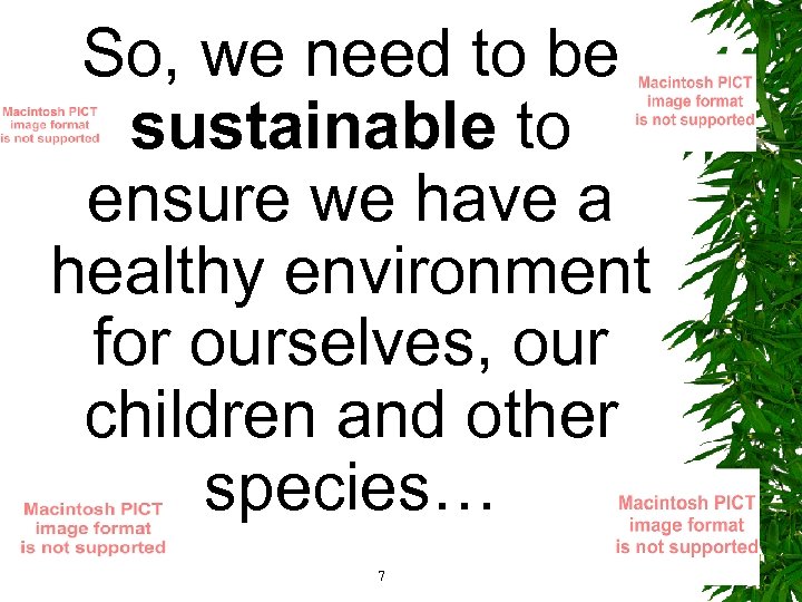 So, we need to be sustainable to ensure we have a healthy environment for