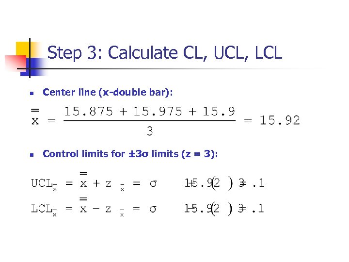 Step 3: Calculate CL, UCL, LCL n Center line (x-double bar): n Control limits