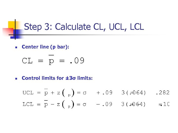 Step 3: Calculate CL, UCL, LCL n Center line (p bar): n Control limits