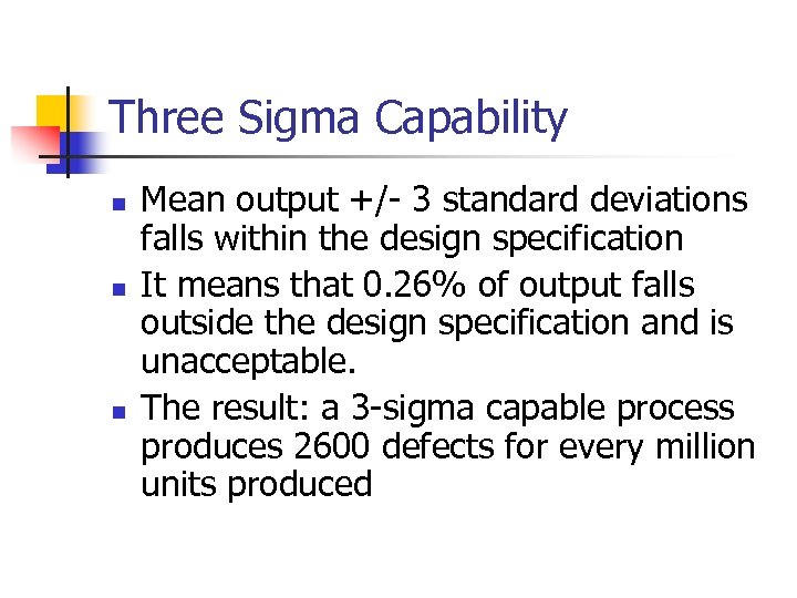 Three Sigma Capability n n n Mean output +/- 3 standard deviations falls within
