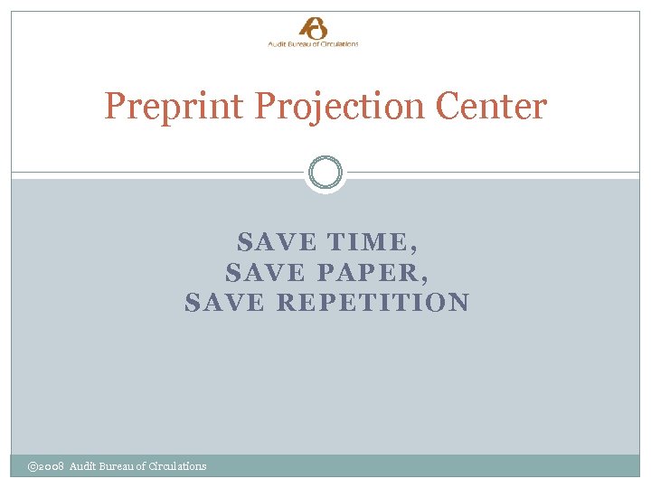 Preprint Projection Center SAVE TIME, SAVE PAPER, SAVE REPETITION © 2008 Audit Bureau of