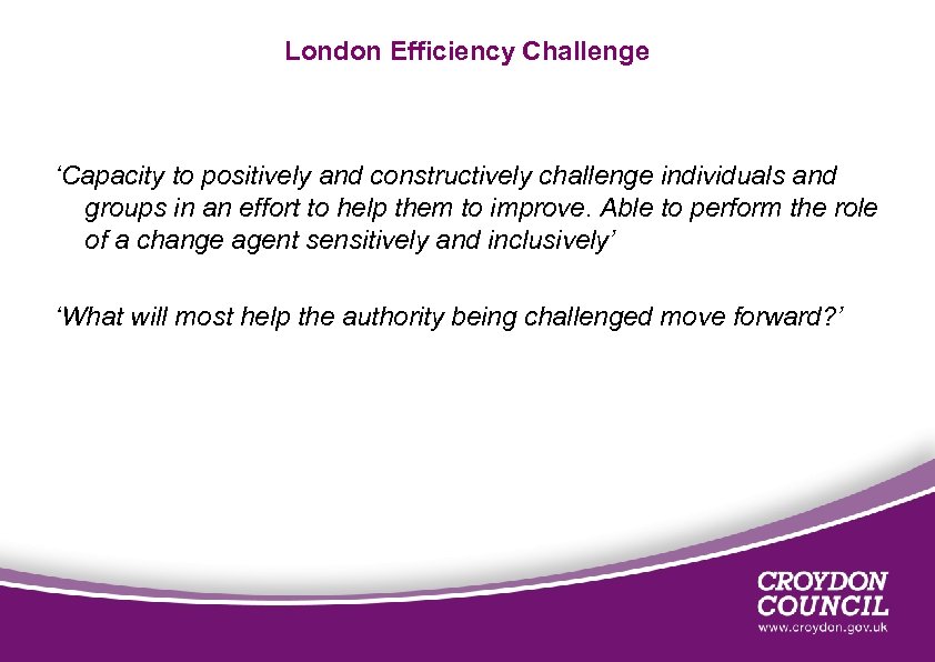 London Efficiency Challenge ‘Capacity to positively and constructively challenge individuals and groups in an