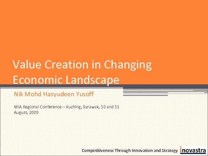 Value Creation in Changing Economic Landscape Nik Mohd Hasyudeen Yusoff MIA Regional Conference –