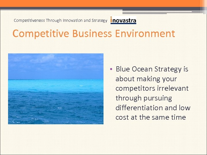 Competitiveness Through Innovation and Strategy Competitive Business Environment • Blue Ocean Strategy is about