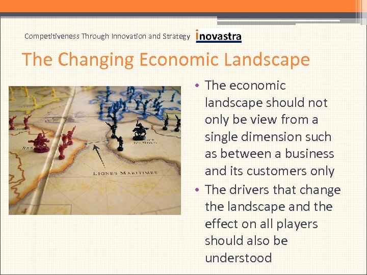 Competitiveness Through Innovation and Strategy The Changing Economic Landscape • The economic landscape should